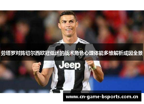 劳塔罗对阵切尔西欧冠低迷的战术角色心理体能多维解析成因全景